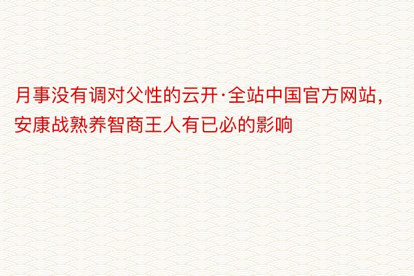 月事没有调对父性的云开·全站中国官方网站，安康战熟养智商王人有已必的影响