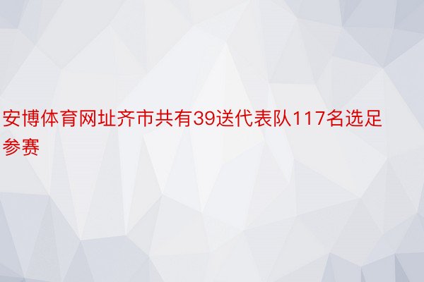 安博体育网址齐市共有39送代表队117名选足参赛