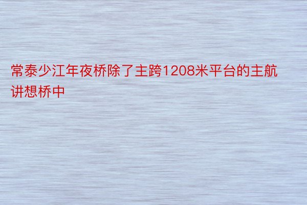 常泰少江年夜桥除了主跨1208米平台的主航讲想桥中