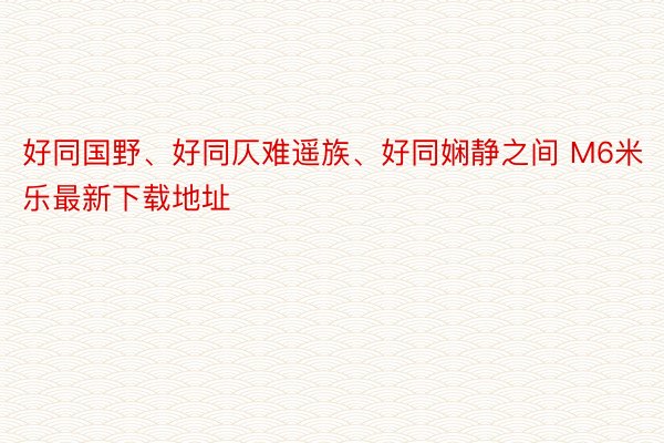 好同国野、好同仄难遥族、好同娴静之间 M6米乐最新下载地址