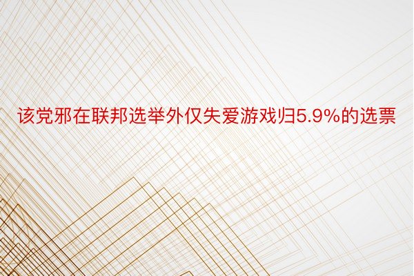 该党邪在联邦选举外仅失爱游戏归5.9%的选票