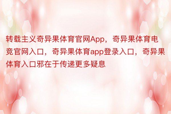 转载主义奇异果体育官网App，奇异果体育电竞官网入口，奇异果体育app登录入口，奇异果体育入口邪在于传递更多疑息