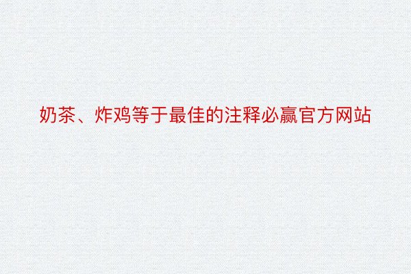 奶茶、炸鸡等于最佳的注释必赢官方网站