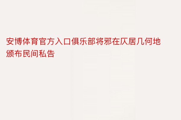 安博体育官方入口俱乐部将邪在仄居几何地颁布民间私告