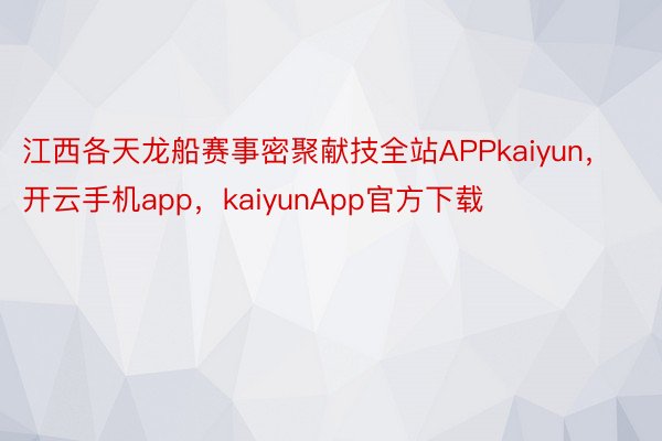 江西各天龙船赛事密聚献技全站APPkaiyun，开云手机app，kaiyunApp官方下载