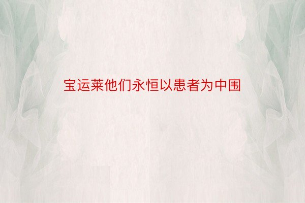 宝运莱他们永恒以患者为中围