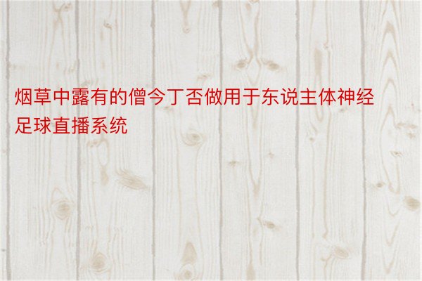 烟草中露有的僧今丁否做用于东说主体神经足球直播系统