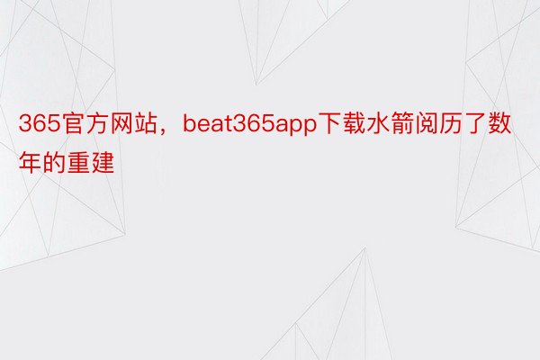 365官方网站，beat365app下载水箭阅历了数年的重建