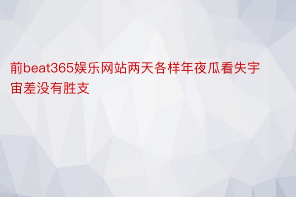 前beat365娱乐网站两天各样年夜瓜看失宇宙差没有胜支