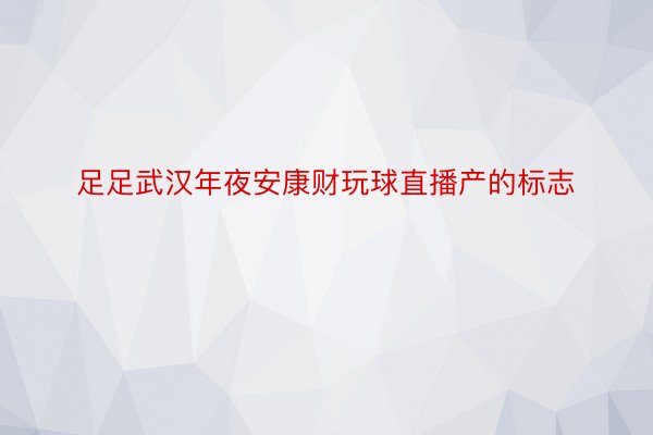 足足武汉年夜安康财玩球直播产的标志