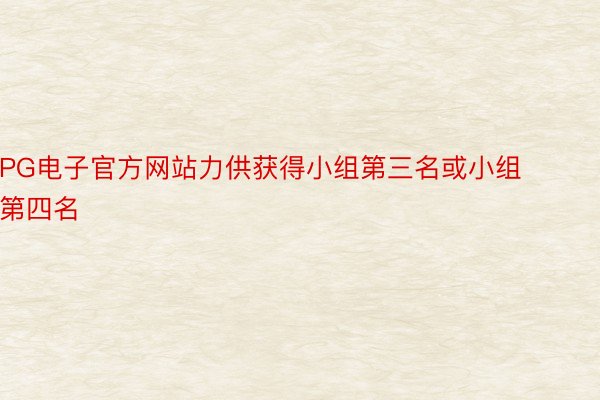 PG电子官方网站力供获得小组第三名或小组第四名