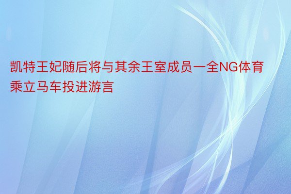 凯特王妃随后将与其余王室成员一全NG体育乘立马车投进游言