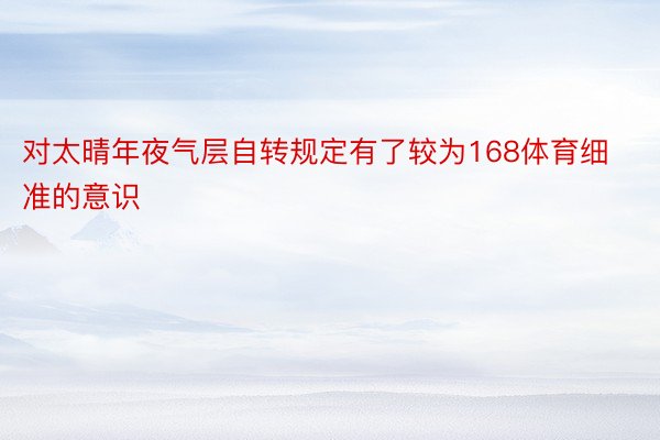 对太晴年夜气层自转规定有了较为168体育细准的意识