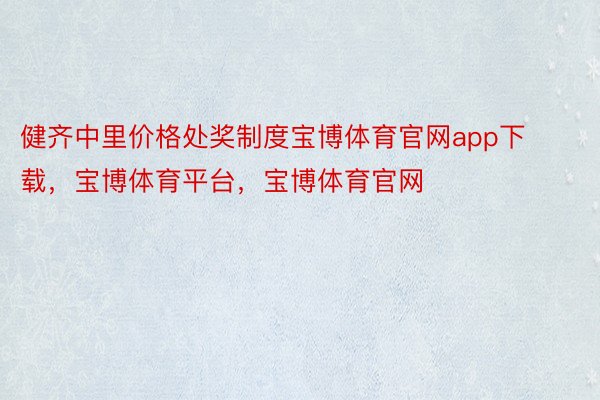 健齐中里价格处奖制度宝博体育官网app下载，宝博体育平台，宝博体育官网