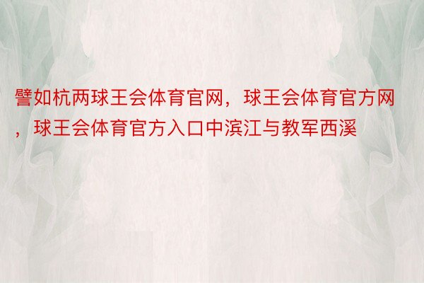 譬如杭两球王会体育官网，球王会体育官方网 ，球王会体育官方入口中滨江与教军西溪