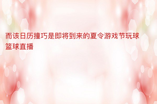 而该日历撞巧是即将到来的夏令游戏节玩球篮球直播