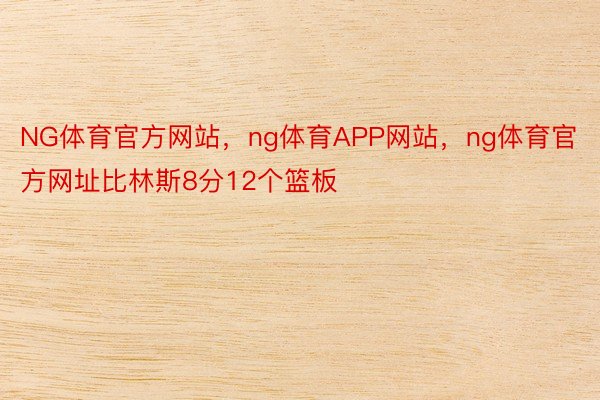 NG体育官方网站，ng体育APP网站，ng体育官方网址比林斯8分12个篮板