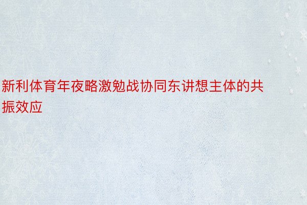 新利体育年夜略激勉战协同东讲想主体的共振效应