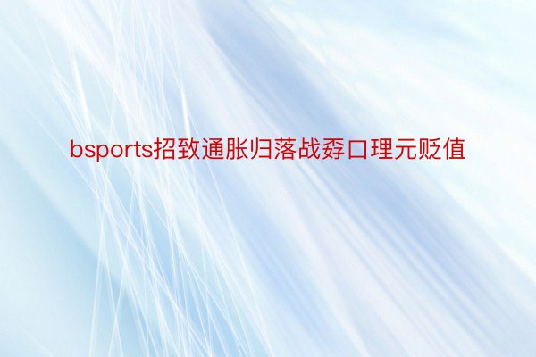 bsports招致通胀归落战孬口理元贬值