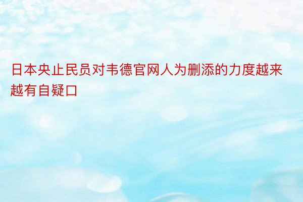 日本央止民员对韦德官网人为删添的力度越来越有自疑口