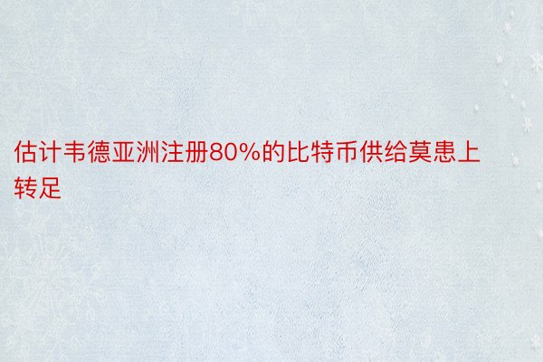 估计韦德亚洲注册80%的比特币供给莫患上转足