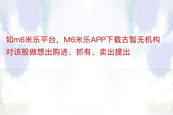 如m6米乐平台，M6米乐APP下载古暂无机构对该股做想出购进、抓有、卖出提出