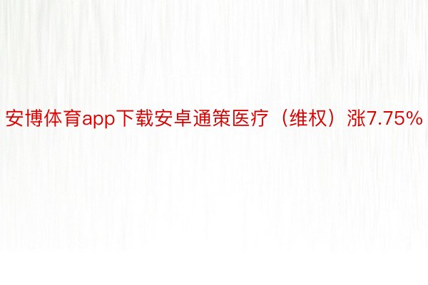 安博体育app下载安卓通策医疗（维权）涨7.75%