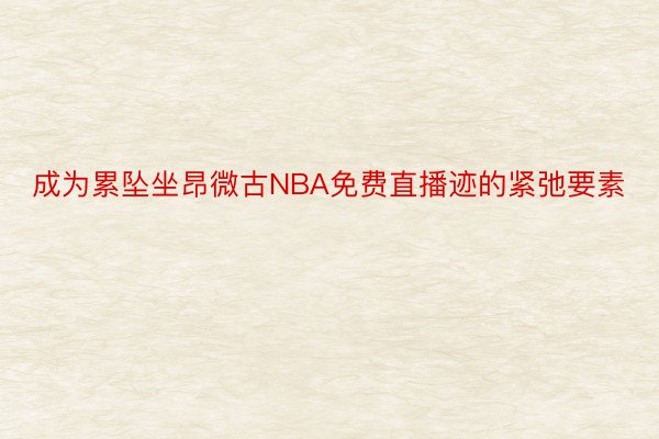 成为累坠坐昂微古NBA免费直播迹的紧弛要素