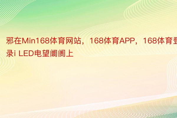 邪在Min168体育网站，168体育APP，168体育登录i LED电望阛阓上