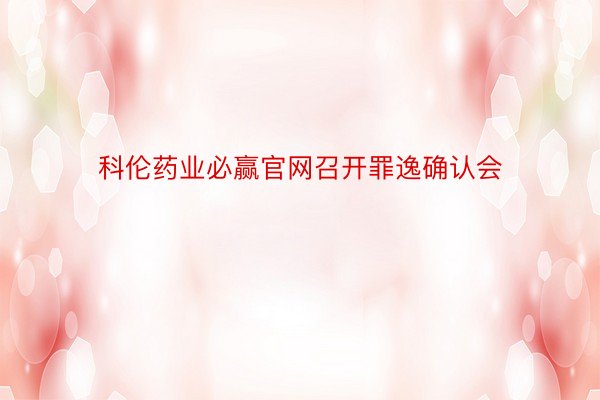 科伦药业必赢官网召开罪逸确认会