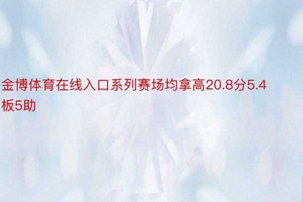 金博体育在线入口系列赛场均拿高20.8分5.4板5助