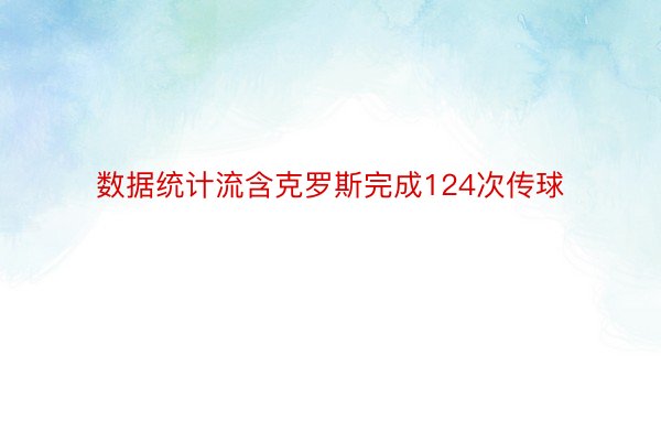 数据统计流含克罗斯完成124次传球