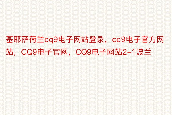 基耶萨荷兰cq9电子网站登录，cq9电子官方网站，CQ9电子官网，CQ9电子网站2-1波兰