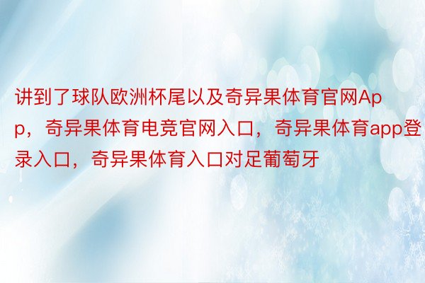 讲到了球队欧洲杯尾以及奇异果体育官网App，奇异果体育电竞官网入口，奇异果体育app登录入口，奇异果体育入口对足葡萄牙