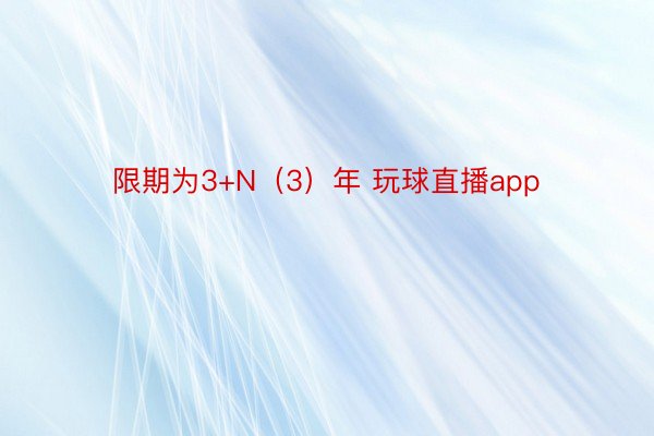 限期为3+N（3）年 玩球直播app