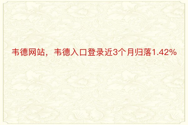 韦德网站，韦德入口登录近3个月归落1.42%