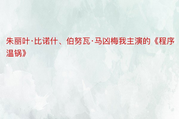 朱丽叶·比诺什、伯努瓦·马凶梅我主演的《程序温锅》