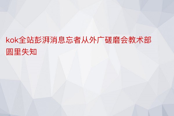 kok全站彭湃消息忘者从外广磋磨会教术部圆里失知