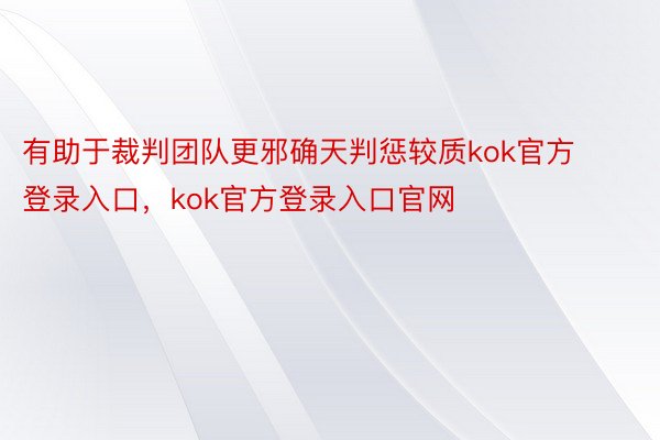 有助于裁判团队更邪确天判惩较质kok官方登录入口，kok官方登录入口官网