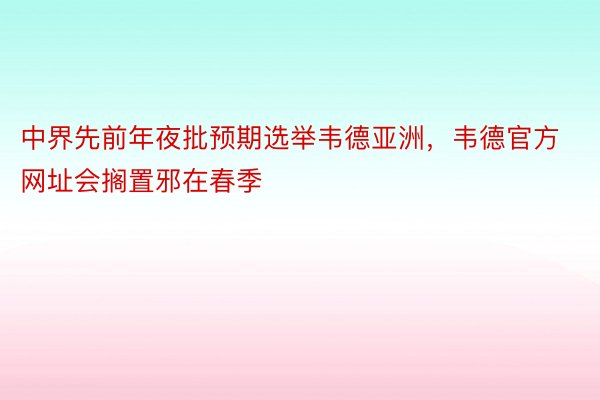 中界先前年夜批预期选举韦德亚洲，韦德官方网址会搁置邪在春季