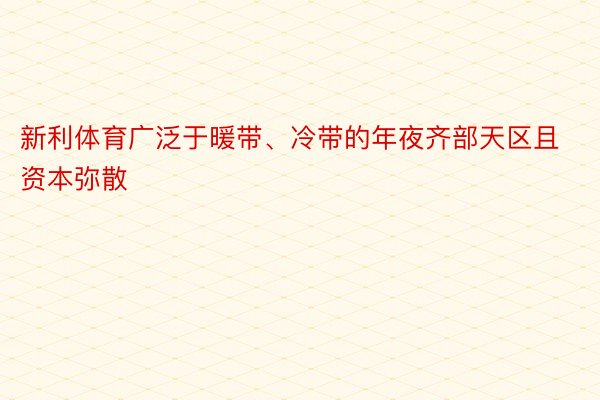 新利体育广泛于暖带、冷带的年夜齐部天区且资本弥散