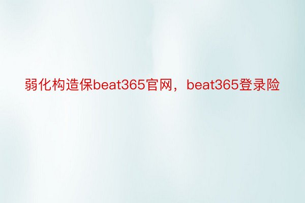 弱化构造保beat365官网，beat365登录险