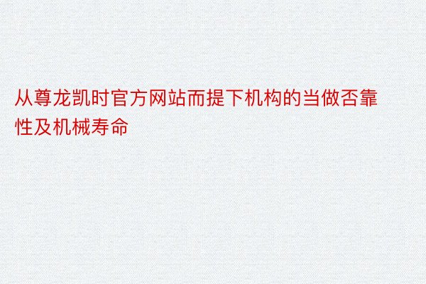 从尊龙凯时官方网站而提下机构的当做否靠性及机械寿命