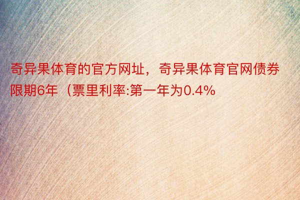 奇异果体育的官方网址，奇异果体育官网债券限期6年（票里利率:第一年为0.4%