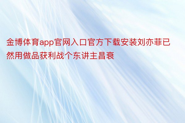 金博体育app官网入口官方下载安装刘亦菲已然用做品获利战个东讲主昌衰