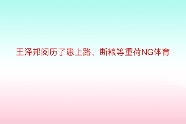 王泽邦阅历了患上路、断粮等重荷NG体育