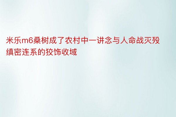 米乐m6桑树成了农村中一讲念与人命战灭殁缜密连系的狡饰收域