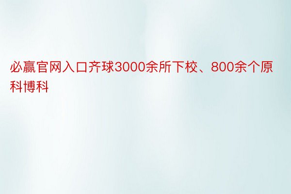 必赢官网入口齐球3000余所下校、800余个原科博科