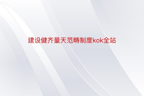 建设健齐量天范畴制度kok全站