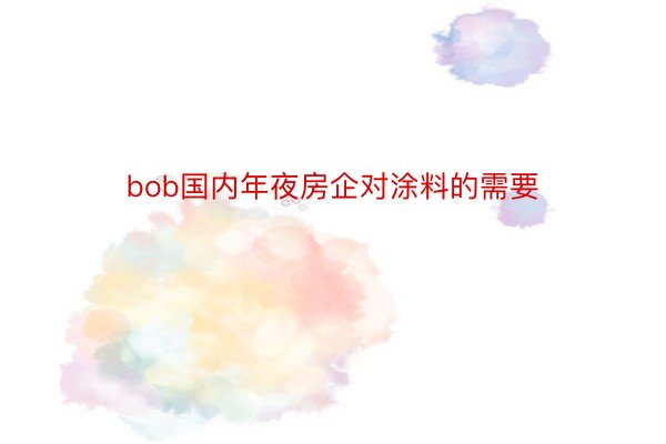 bob国内年夜房企对涂料的需要